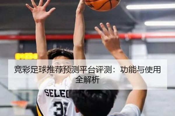 竞彩足球推荐预测平台评测：功能与使用全解析
